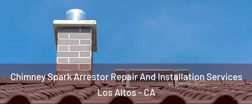  Chimney Spark Arrestor Repair And Installation Services Los Altos - CA