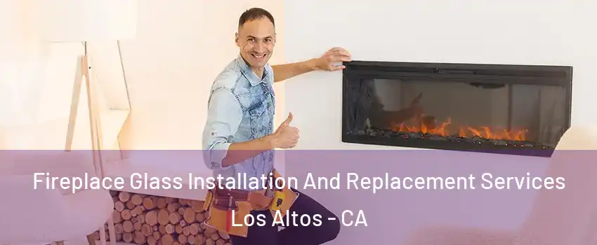  Fireplace Glass Installation And Replacement Services Los Altos - CA