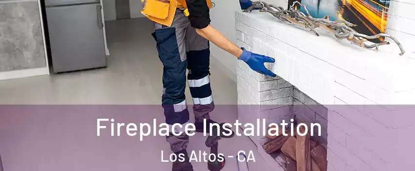  Fireplace Installation Los Altos - CA