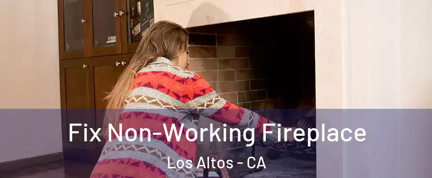  Fix Non-Working Fireplace Los Altos - CA