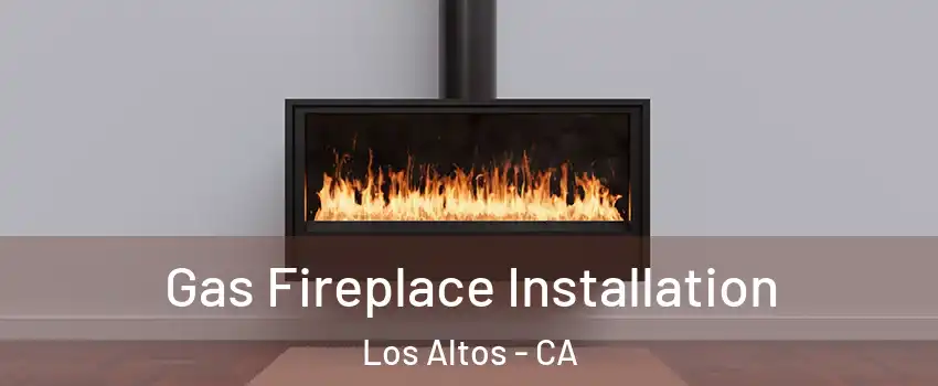  Gas Fireplace Installation Los Altos - CA