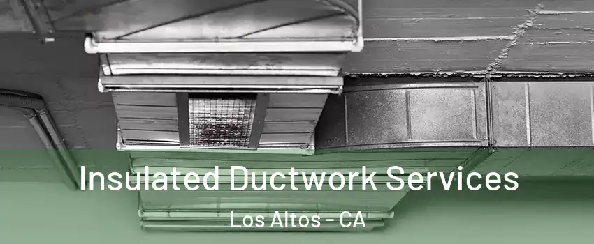  Insulated Ductwork Services Los Altos - CA