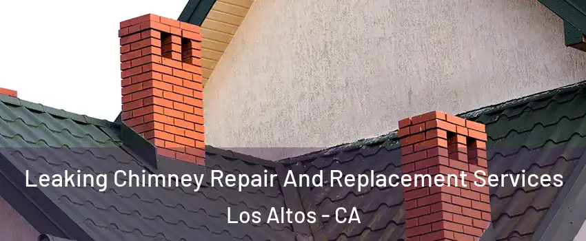  Leaking Chimney Repair And Replacement Services Los Altos - CA