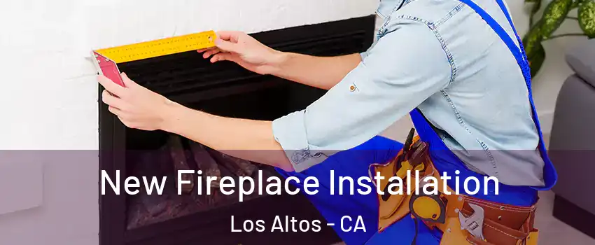  New Fireplace Installation Los Altos - CA