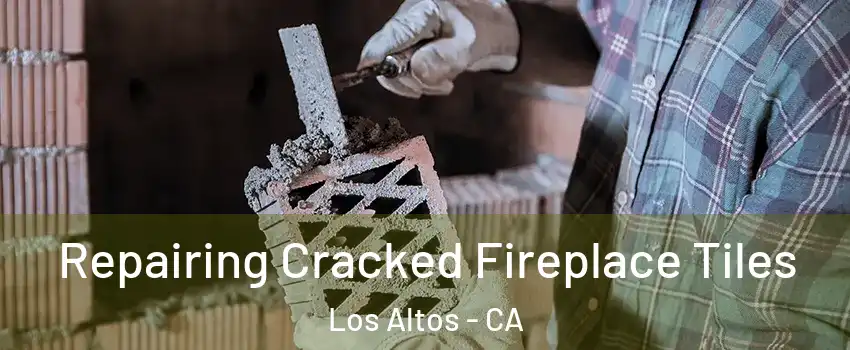  Repairing Cracked Fireplace Tiles Los Altos - CA