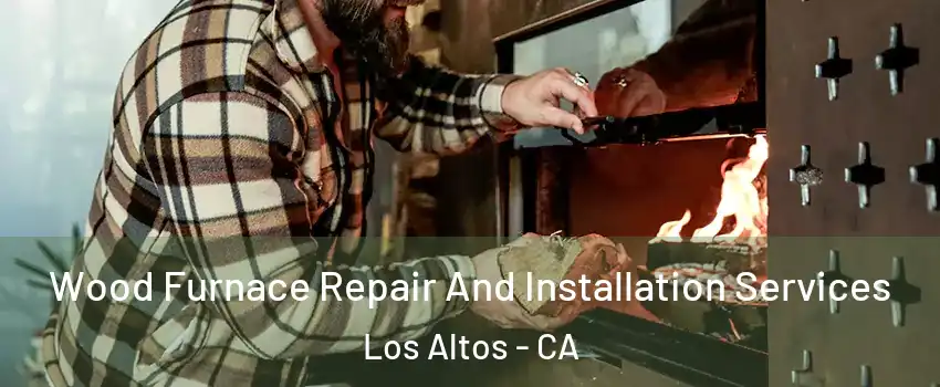  Wood Furnace Repair And Installation Services Los Altos - CA